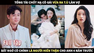 Tổng Tài chốt hạ cô gái vừa ra T.ù làm Vợ, bất ngờ cô chính là người hiến thận cho anh 4 năm trước