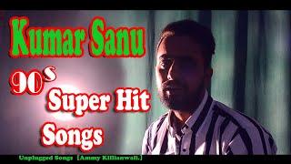 Kumar Sanu Medley|| 90s Superhit Songs Mashup || Unplugged by || Ammy killianwali ||