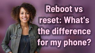 Reboot vs reset: What's the difference for my phone?