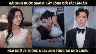 Gái xinh được giao đi lấy lòng đối tác làm ăn, nào ngờ va trúng ngay anh tổng tài khó chiều