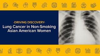 FANS Study Examines Lung Cancer in Non-Smoking Asian American Women - Driving Discovery