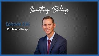 Ep. 526 Limiting Beliefs with Dr. Travis Parry