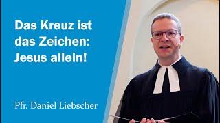 Das Kreuz ist das Zeichen: Jesus allein! | Pfr. Daniel Liebscher