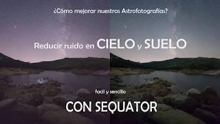 Cómo reducir ruido astrofotografía | Apilado GENERAL de fotos en Sequator | Astrofotografía 101