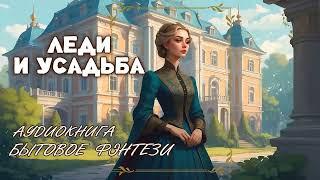 АУДИОКНИГА  Леди и усадьба  БЫТОВОЕ ФЭНТЕЗИ, ЮМОР, ПОПАДАНЦЫ