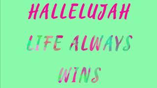 Hallelujah life always wins