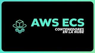 AWS ECS: Contenedores en la nube