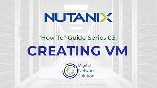 Creating a Virtual Machine(VM) in Nutanix HCI | "How To" Guide Series 03 | Digital Network Solution