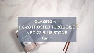 Glazing with PC-28 Frosted Turquoise & PC-22 Blue Stone: PART 1