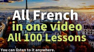 All French in One Video. All 100 Lessons. Learn French. Most important French phrases and words.