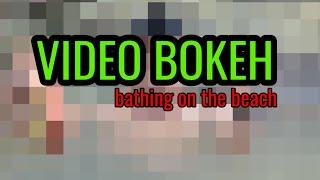 VIDEO BOKEH  FULL HD   || bathing on the beach