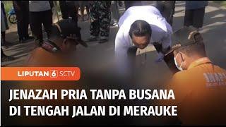 Jasad Pria Tanpa Busana di Tengah Jalan di Merauke dengan Luka Sajam di Sekujur Tubuh | Liputan 6