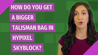 How do you get a bigger talisman bag in Hypixel skyblock?