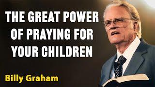 The Great Power of Praying for Your Children | Billy Graham Classic Sermon