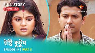 Full Story | ইষ্টি কুটুম | Episode 17 | Part G