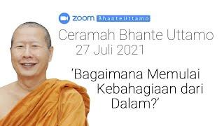Ceramah Bhante Uttamo 27 Juli 2021 : Bagaimana Memulai Kebahagiaan Dari Dalam?