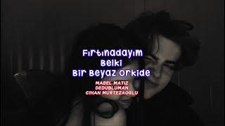 @mabelmatiz & @Dedublüman & @CihanMurtezaoglu || Fırtınadayım X Belki X Bir Beyaz Orkide [Lyrics]