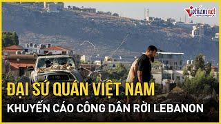 Đại sứ quán Việt Nam tiếp tục khuyến cáo công dân rời Lebanon | Báo VietNamNet