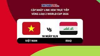  LINK XEM TRỰC TIẾP VIETNAM vs IRAQ 1H ngày 12/6