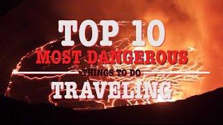 Top 10 Most Dangerous Things to do while Traveling - Part 1