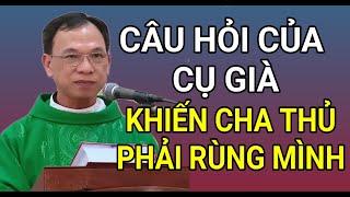 CHA THỦ RÙNG MÌNH ĐẾN BÂY GIỜ TRƯỚC CÂU HỞI CỦA CỤ GIÀ | CHA NGUYỄN THẾ THỦ GIẢNG & GIẢI ĐÁP