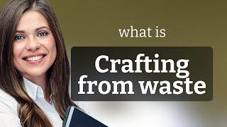 Crafting from Waste: A Guide to Sustainable Creativity