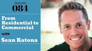 From Residential to Commercial with Sean Katona - Ep. 84