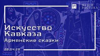 Искусство Кавказа: Армянские сказки (28.04.20)