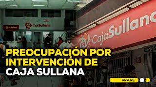 Caja Sullana: Usuarios preocupados por intervención de la SBS #ENCENDIDOSRPP | DESPACHO