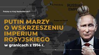 Polska to Kraj Nadwiślański? Putin marzy o wskrzeszeniu Imperium Rosyjskiego w granicach z 1914 r.