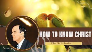 How to know Christ | William Branham