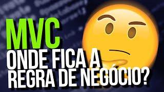 MVC: Onde colocar minhas regras de negócio?