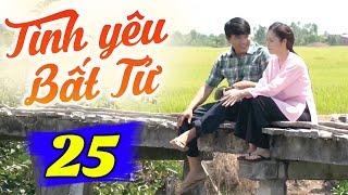 Tình Yêu Bất Tử - Tập 25 | Phim Truyền Hình Việt Nam Hay Nhất