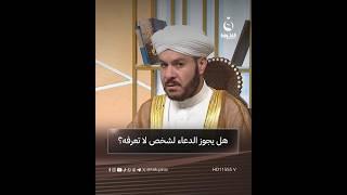 هل يجوز الدعاء لشخص لا تعرفه؟ #على_درب_النور