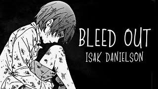 「Nightcore」→ Bleed Out  (Isak Danielson) LYRICS ︎