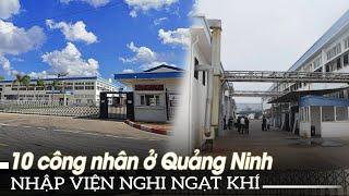 10 công nhân ở Quảng Ninh nhập viện nghi ngạt khí