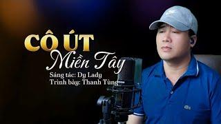 Cô Út Miền Tây - Thanh Tùng ( Sáng tác: Dy Lady ) Giai điệu nhẹ nhàng ngọt ngào đắm say