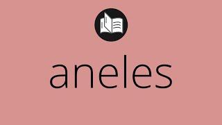 What ANELES means • Meaning of ANELES • aneles MEANING • aneles DEFINITION