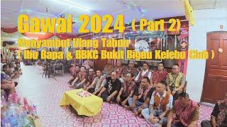 Gawai 2024  [ part 2 ] Menyambut Ulang Tahun [ Ibu Bapa & BBKC Bukit Bigau Kelebu Club]