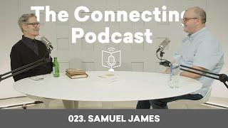 023. Samuel James | The Connecting Podcast