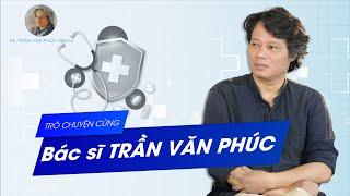 Trò chuyện với Bác sĩ Trần Văn Phúc| #BacsiTranVanPhucOfficial