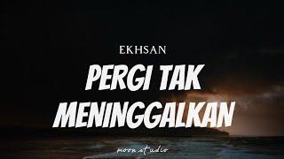 EKHSAN - Pergi Tak Meninggalkan ( Lyrics )