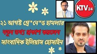 ২১ আগষ্ট গ্রে*নে*ড হা*মলার নতুন তথ্য প্রকাশ করলেন সাংবাদিক ইলিয়াস হোসাইন॥KTV24