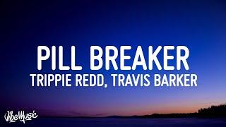 Trippie Redd - Pill Breaker (Lyrics) ft. Travis Barker, Machine Gun Kelly & blackbear