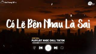 Có Lẽ Bên Nhau Là Sai Lofi (Speed Up) - Nói Em Nghe Đi Có Lẽ Bên Nhau Là Sai - Nhạc Lofi Việt 2024