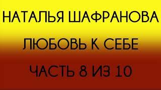 Наталья Шафранова - Любовь к себе (Часть 8 из 10)