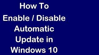 How To Disable / Enable Automatic Update in Windows 10