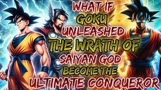 What If Goku Unleashed The Wrath Of The Saiyan God Became The Ultimate Conqueror