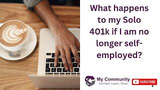 Self-employed Solo 401k - What happens to my Solo 401k if I am no longer self-employed?