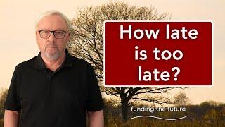 How late is too late?